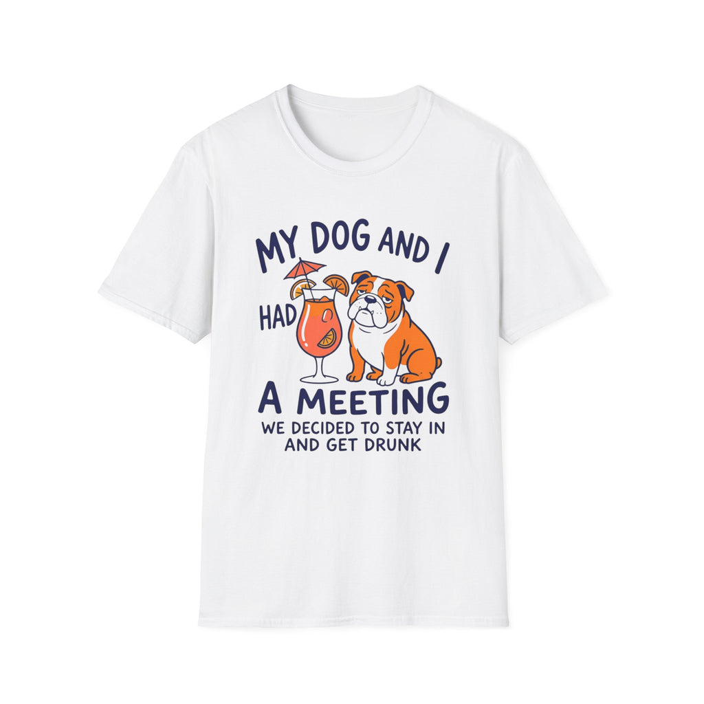 “My Dog and I Had a Meeting We Decided to Stay In and Get Drunk”
