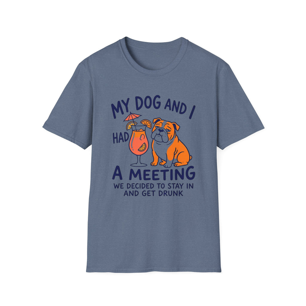 “My Dog and I Had a Meeting We Decided to Stay In and Get Drunk”