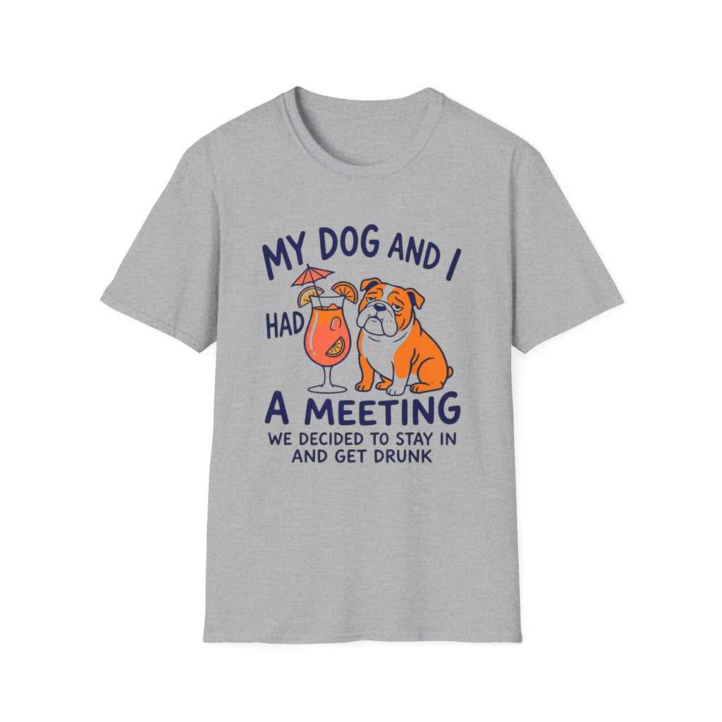 “My Dog and I Had a Meeting We Decided to Stay In and Get Drunk”