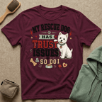 My Rescue Dog Has Trust Issues T-Shirt —Westie Rescue Dog Owner Tee