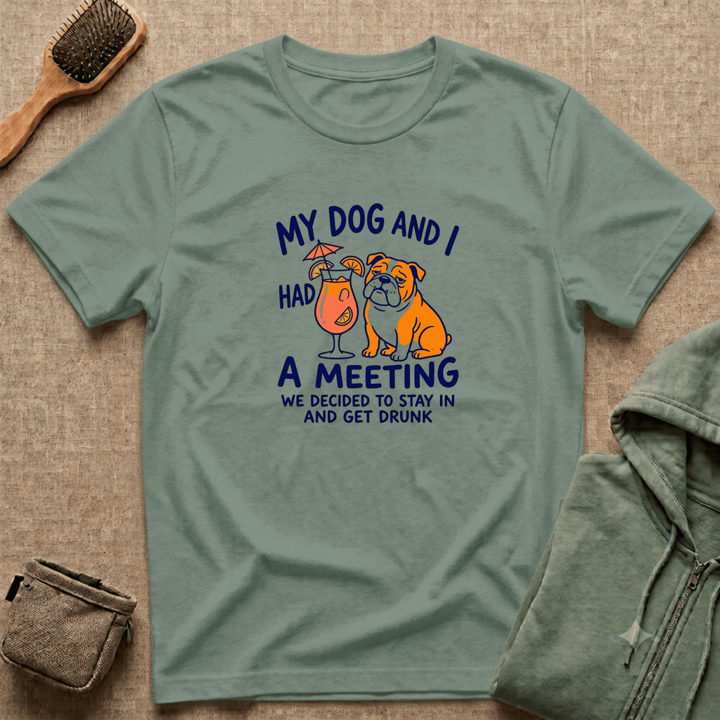 “My Dog and I Had a Meeting We Decided to Stay In and Get Drunk”
