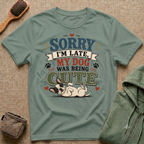 "Sorry I'm Late My Dog Was Being Cute" Cute Dog Lover Graphic Tee