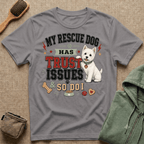 My Rescue Dog Has Trust Issues T-Shirt —Westie Rescue Dog Owner Tee
