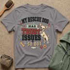 My Rescue Dog Has Trust Issues T-Shirt —Chihuahua Rescue Dog Owner Tee