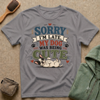 "Sorry I'm Late My Dog Was Being Cute" Cute Dog Lover Graphic Tee
