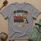 My Rescue Dog Has Trust Issues T-Shirt —Yorki Rescue Dog Owner Tee