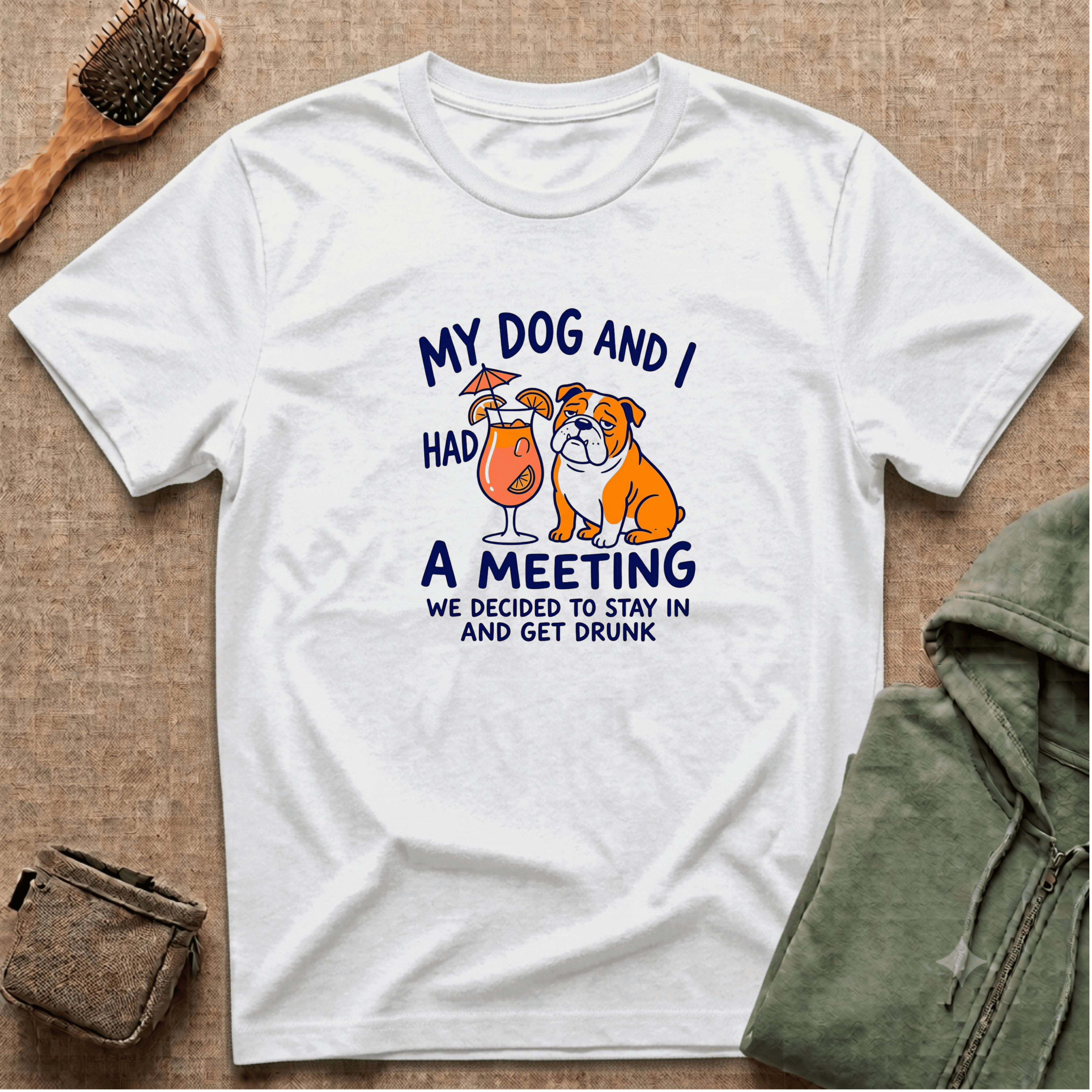 “My Dog and I Had a Meeting We Decided to Stay In and Get Drunk”