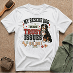 My Rescue Dog Has Trust Issues T-Shirt —Bernese Mountain Rescue Dog Owner Tee